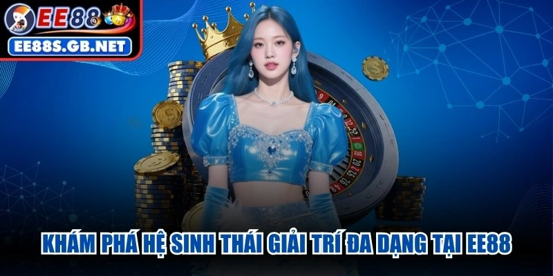 Khám phá hệ sinh thái giải trí đa dạng tại EE88
