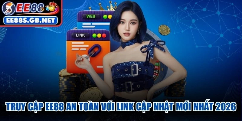 Truy cập EE88 an toàn với link cập nhật mới nhất 2026