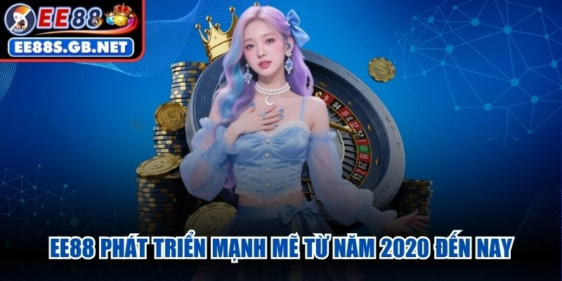 EE88 phát triển mạnh mẽ từ năm 2020 đến nay