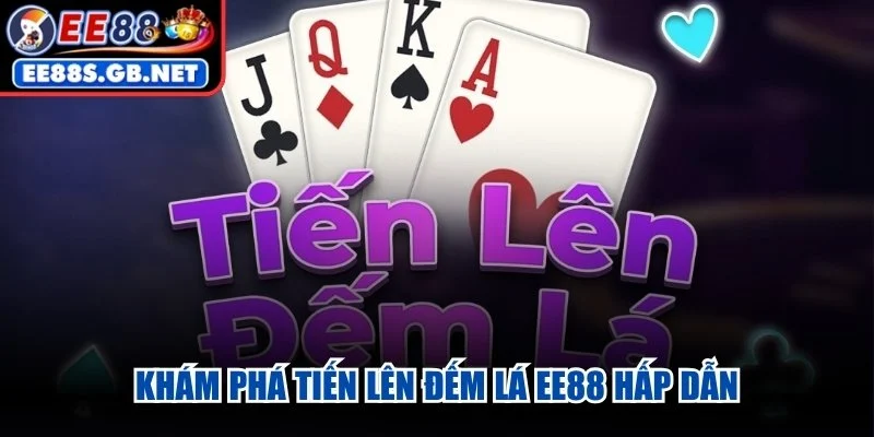 Khám phá Tiến Lên đếm lá EE88 hấp dẫn