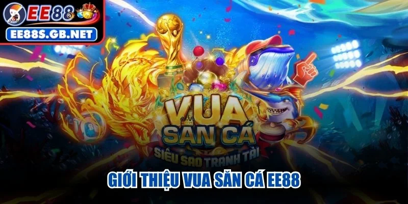 Giới thiệu Vua Săn Cá EE88